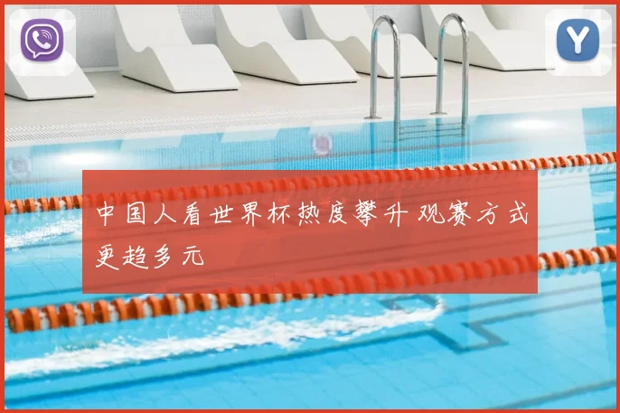 中国人看世界杯热度攀升 观赛方式更趋多元