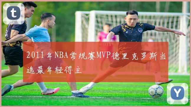 2011年NBA常规赛MVP德里克罗斯当选最年轻得主